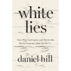 White Lies: Nine Ways to Expose and Resist the Racial Systems That Divide Us