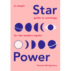 Star Power: A Simple Guide to Astrology for the Modern Mystic