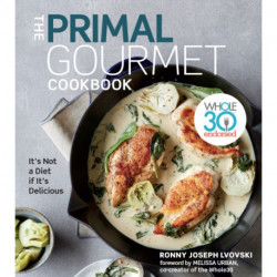 The Primal Gourmet Cookbook: Whole30 Endorsed: It's Not a Diet If It's Delicious