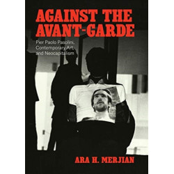 Against the Avant-Garde: Pier Paolo Pasolini, Contemporary Art, and Neocapitalism