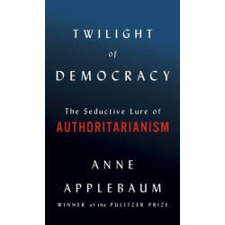 Twilight of Democracy: The Seductive Lure of Authoritarianism