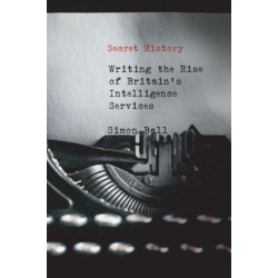 Secret History: Writing the Rise of Britain's Intelligence Services