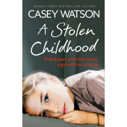 A Stolen Childhood: A Dark Past, a Terrible Secret, a Girl without a Future