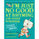 I'm Just No Good at Rhyming : And Other Nonsense for Mischievous Kids and Immature Grown-Ups: And Other Nonsense for Mischievous Kids and Immature Grown-Ups
