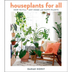 Houseplants For All: How to Fill Any Home with Happy Plants