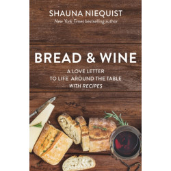 Bread and   Wine: A Love Letter to Life Around the Table with Recipes