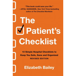 The Patient's Checklist: 10 Simple Hospital Checklists to Keep You Safe, Sane, and Organised (Revised)