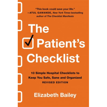 The Patient's Checklist: 10 Simple Hospital Checklists to Keep You Safe, Sane, and Organised (Revised)