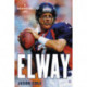 Elway : A Relentless Life: A Relentless Life