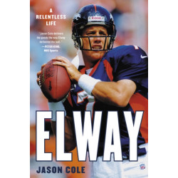 Elway : A Relentless Life: A Relentless Life