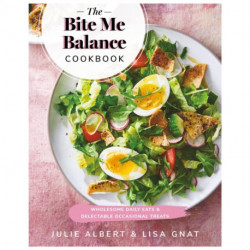 The Bite Me Balance Cookbook: Wholesome Daily Eats & Delectable Occasional Treats