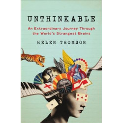 Unthinkable: An Extraordinary Journey Through the World's Strangest Brains