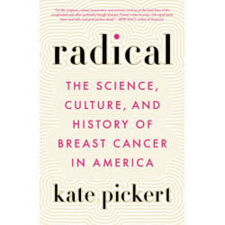 Radical: The Science, Culture, and History of Breast Cancer in America