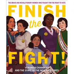 Finish the Fight! The Brave and Revolutionary Women Who Fought for the Right to Vote: The Brave and Revolutionary Women Who Fought for the Right to Vote