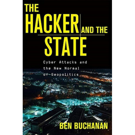 The Hacker and the State: Cyber Attacks and the New Normal of Geopolitics