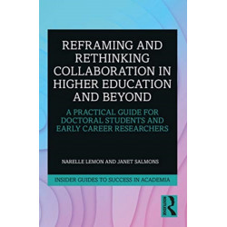 Reframing and Rethinking Collaboration in Higher Education and Beyond: A Practical Guide for Doctoral Students and Early Career Researchers