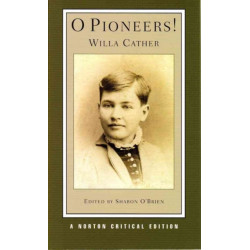 O Pioneers!: A Norton Critical Edition