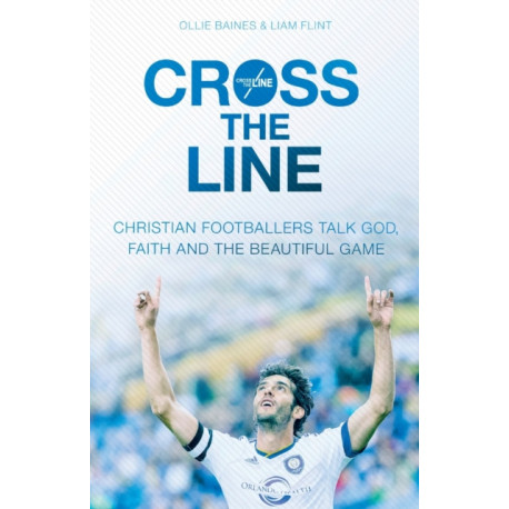 Cross the Line: Christian Footballers Talk God, Faith And The Beautiful Game