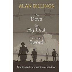 The Dove, the Fig Leaf and the Sword: Why Christianity Changes Its Mind About War