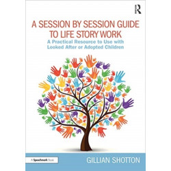 A Session by Session Guide to Life Story Work: A Practical Resource to Use with Looked After or Adopted Children