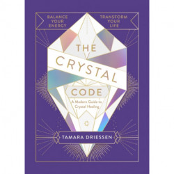 The Crystal Code: Balance Your Energy, Transform Your Life