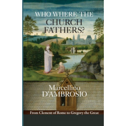 Who Were the Church Fathers?: From Clement Of Rome To Gregory The Great