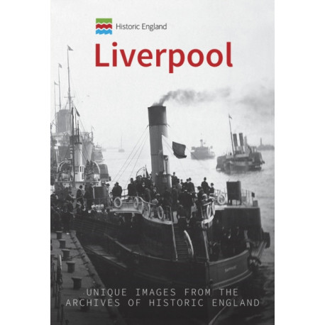 Historic England: Liverpool: Unique Images from the Archives of Historic England