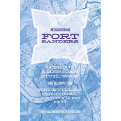 Rediscovering Fort Sanders: The American Civil War and Its Impact on Knoxville's Cultural Landscape