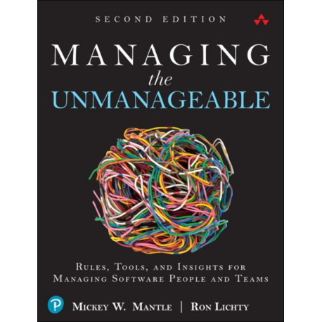 Managing the Unmanageable: Rules, Tools, and Insights for Managing Software People and Teams