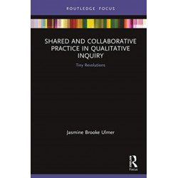 Shared and Collaborative Practice in Qualitative Inquiry: Tiny Revolutions