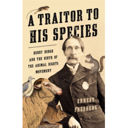 A Traitor to His Species: Henry Bergh and the Birth of the Animal Rights Movement