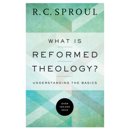 What Is Reformed Theology? – Understanding the Basics: Understanding the Basics