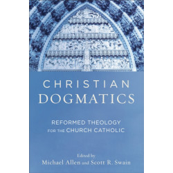 Christian Dogmatics – Reformed Theology for the Church Catholic: Reformed Theology for the Church Catholic
