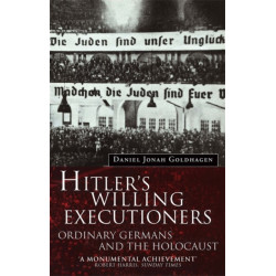 Hitler's Willing Executioners: Ordinary Germans and the Holocaust