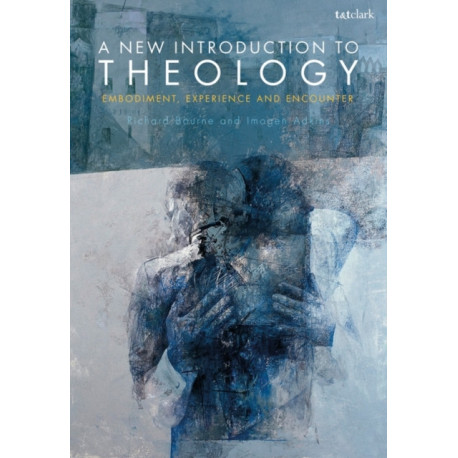 A New Introduction to Theology: Embodiment, Experience and Encounter