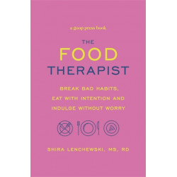 The Food Therapist: Break Bad Habits, Eat with Intention and Indulge Without Worry
