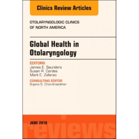 Global Health in Otolaryngology, An Issue of Otolaryngologic Clinics of North America