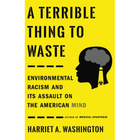 A Terrible Thing to Waste: Environmental Racism and Its Assault on the American Mind