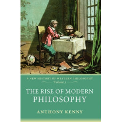 The Rise of Modern Philosophy: A New History of Western Philosophy, Volume 3