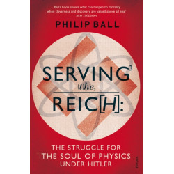 Serving the Reich: The Struggle for the Soul of Physics under Hitler