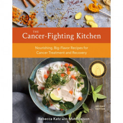 The Cancer-Fighting Kitchen, Second Edition: Nourishing, Big-Flavor Recipes for Cancer Treatment and Recovery [A Cookbook]