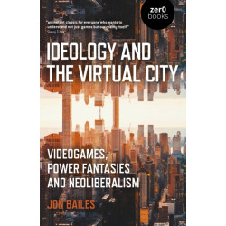 Ideology and the Virtual City: Videogames, Power Fantasies and Neoliberalism