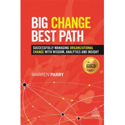 Big Change, Best Path: Successfully Managing Organizational Change with Wisdom, Analytics and Insight