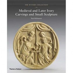 The Wyvern Collection: Medieval and Later Ivory Carvings and Small Sculpture