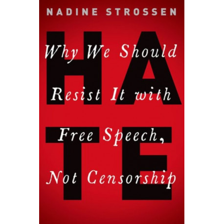 HATE: Why We Should Resist it With Free Speech, Not Censorship