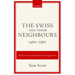 The Swiss and their Neighbours, 1460-1560: Between Accommodation and Aggression