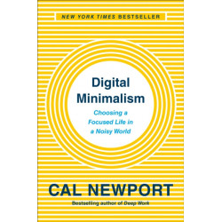 Digital Minimalism: Choosing a Focused Life in a Noisy World