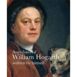 Anecdotes of William Hogarth: Written by Himself