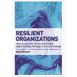 Resilient Organizations: How to Survive, Thrive and Create Opportunities Through Crisis and Change