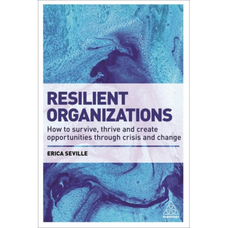 Resilient Organizations: How to Survive, Thrive and Create Opportunities Through Crisis and Change